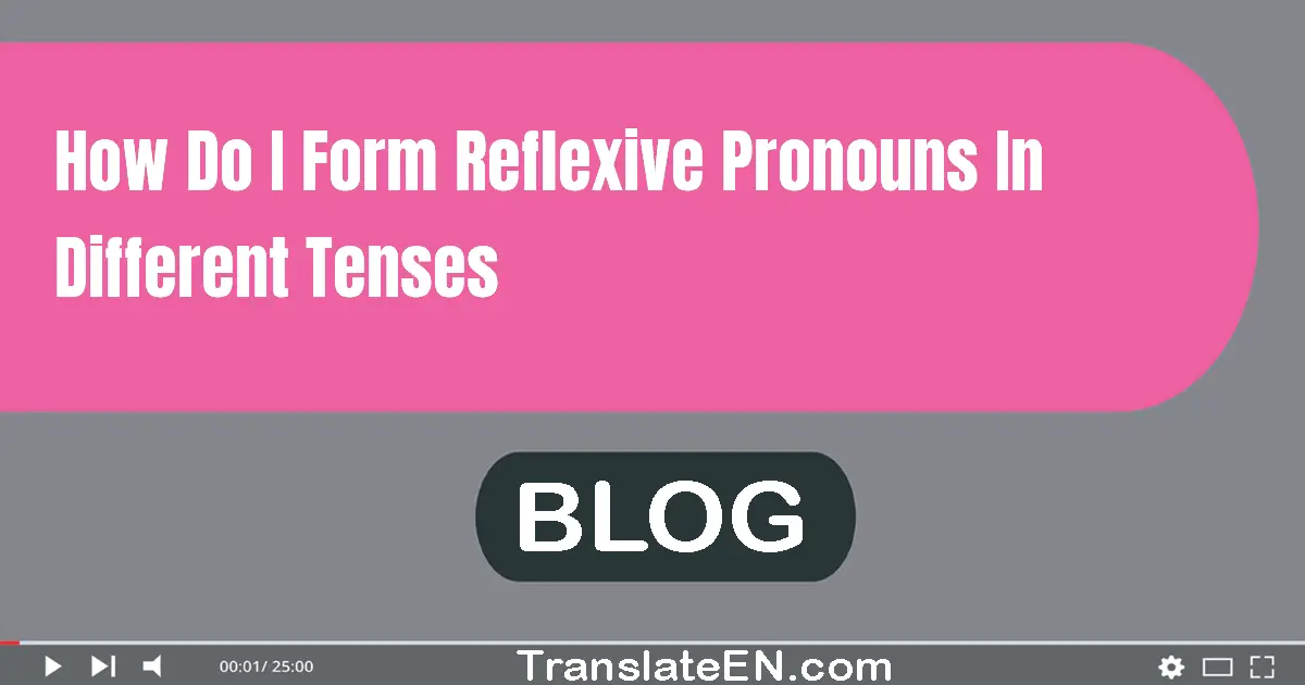 How do I form reflexive pronouns in different tenses?