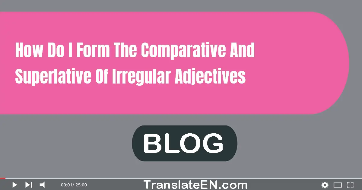 How do I form the comparative and superlative of irregular adjectives?