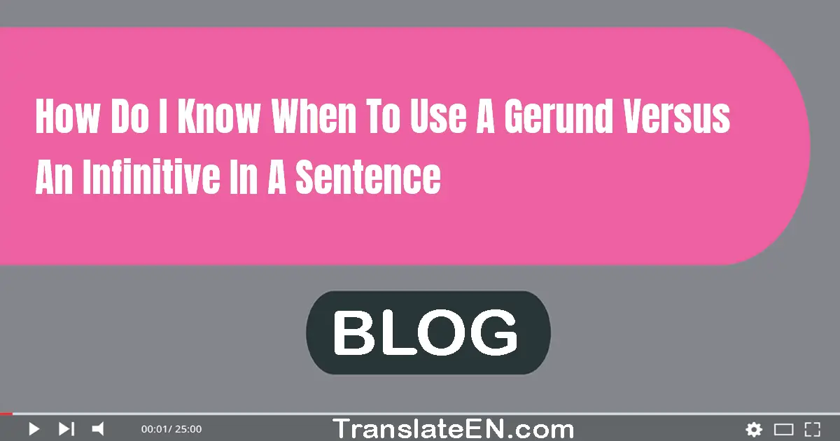 How do I know when to use a gerund versus an infinitive in a sentence?