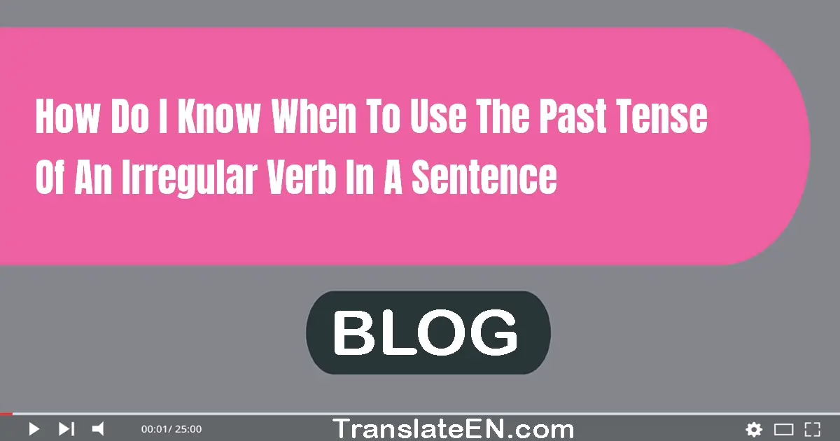 How do I know when to use the past tense of an irregular verb in a sentence?