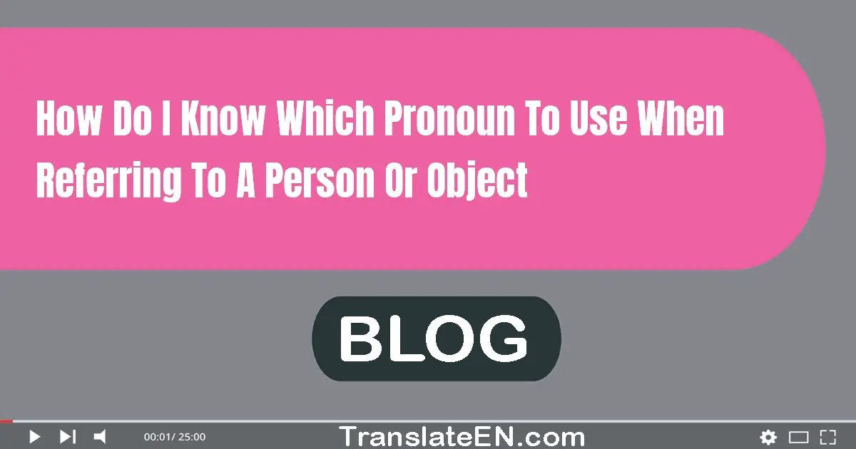 How do I know which pronoun to use when referring to a person or object?