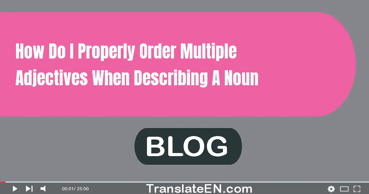 How do I properly order multiple adjectives when describing a noun?