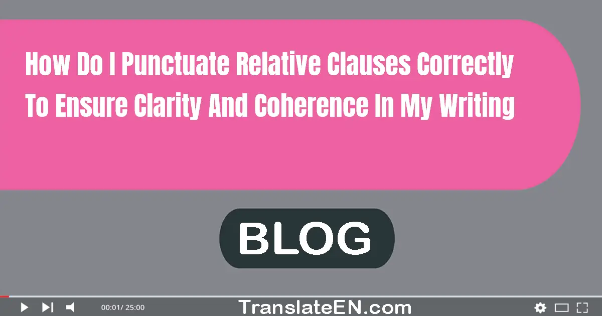 How do I punctuate relative clauses correctly to ensure clarity and coherence in my writing?