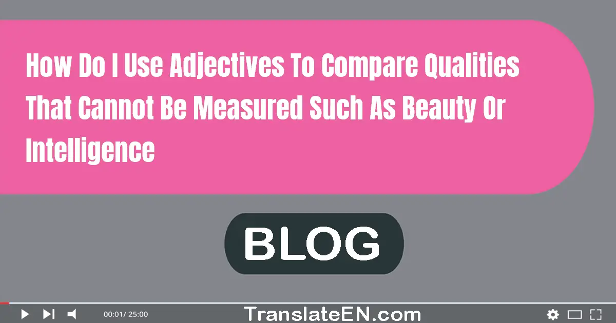 How do I use adjectives to compare qualities that cannot be measured, such as beauty or intelligence?