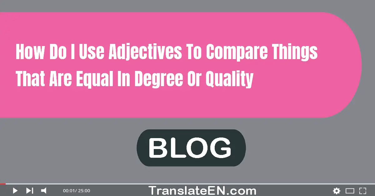 How do I use adjectives to compare things that are equal in degree or quality?