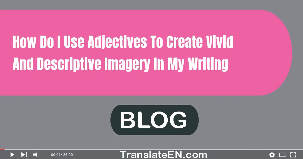 How do I use adjectives to create vivid and descriptive imagery in my writing?