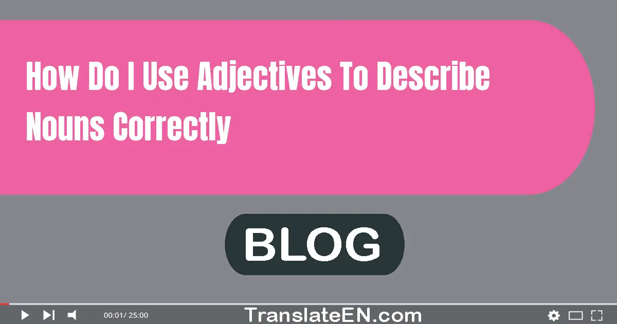 How do I use adjectives to describe nouns correctly?