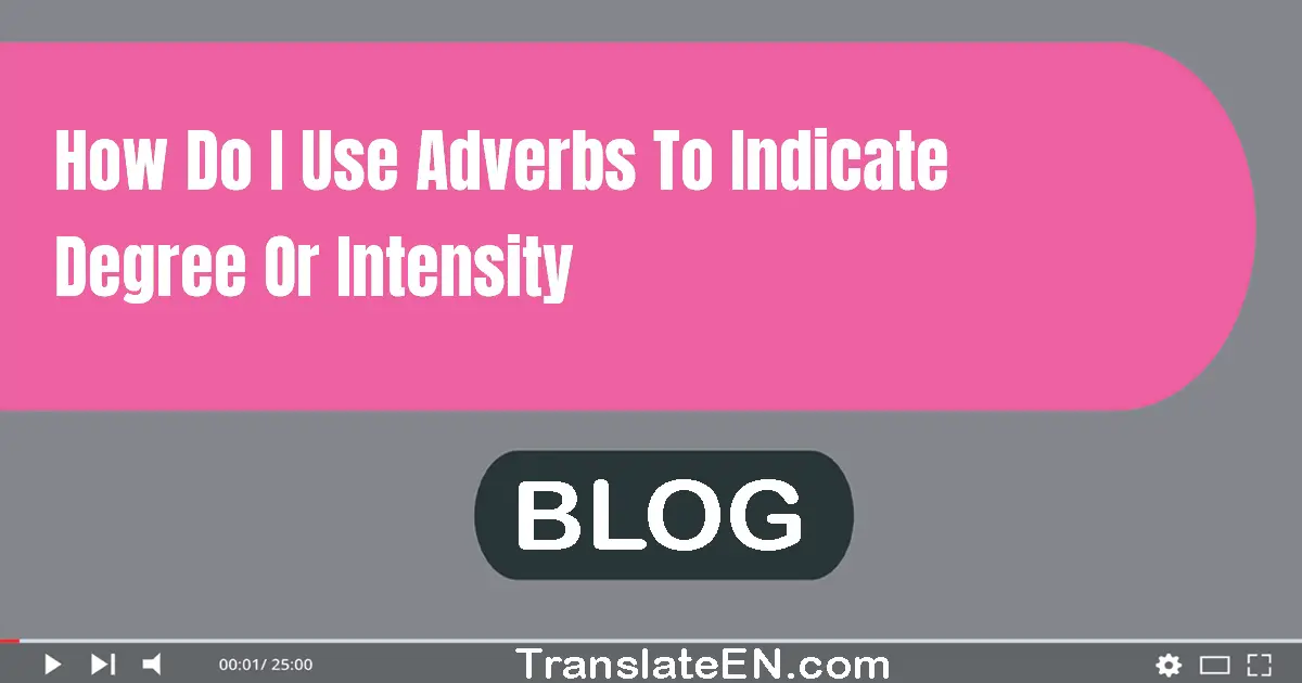 How do I use adverbs to indicate degree or intensity?