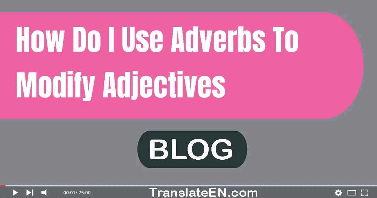 How do I use adverbs to modify adjectives?