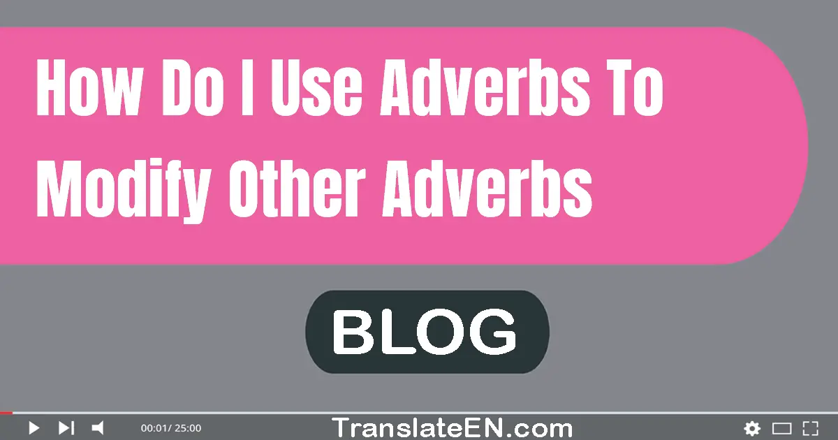 How do I use adverbs to modify other adverbs?