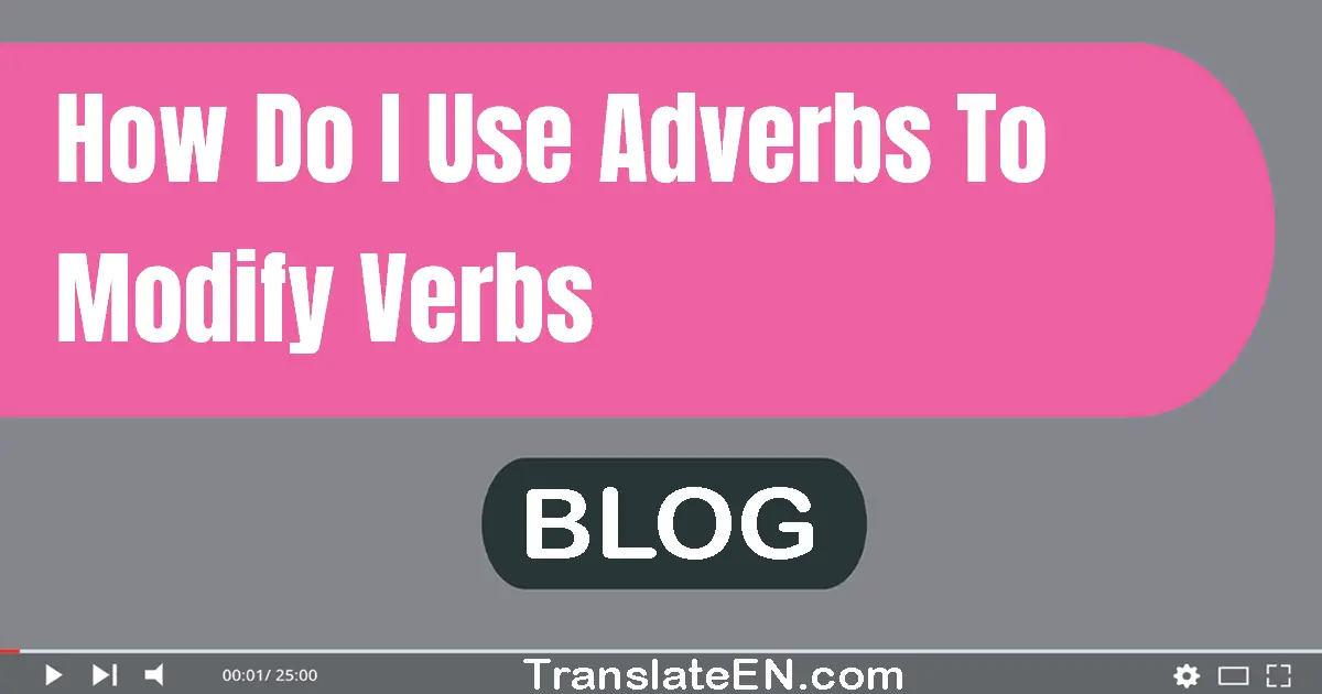 How do I use adverbs to modify verbs?