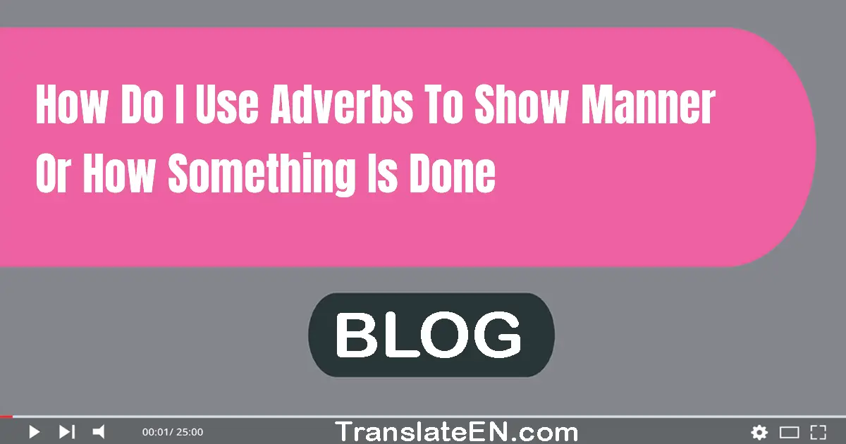 How do I use adverbs to show manner or how something is done?