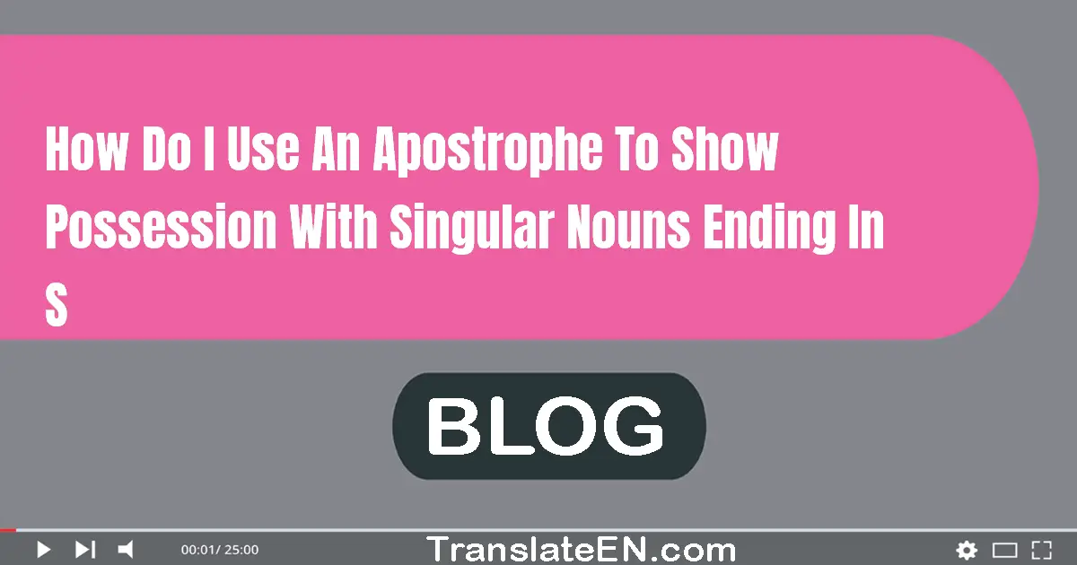 How do I use an apostrophe to show possession with singular nouns ending in s?