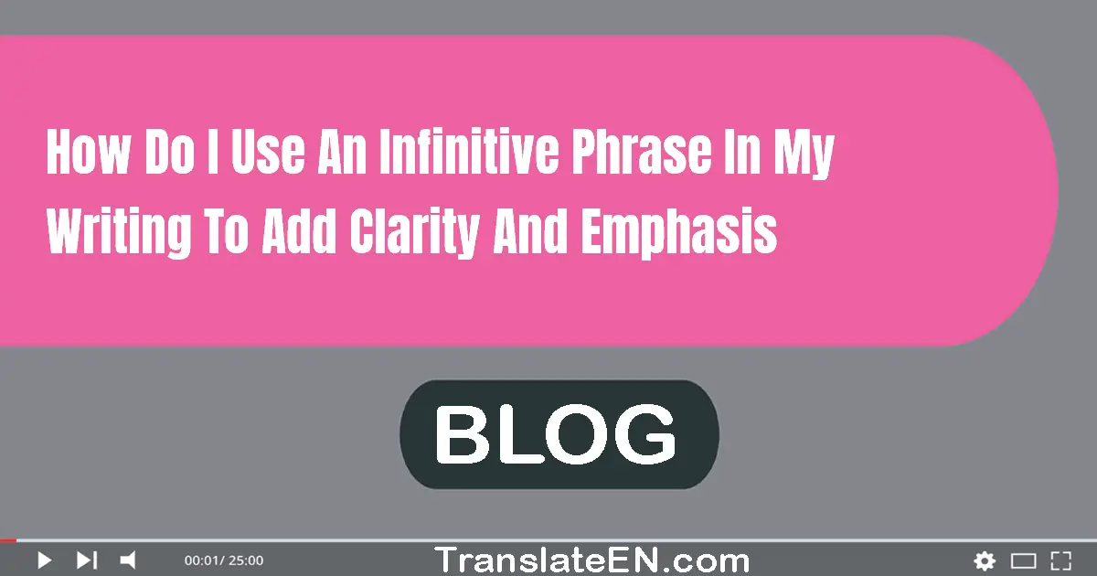 How do I use an infinitive phrase in my writing to add clarity and emphasis?