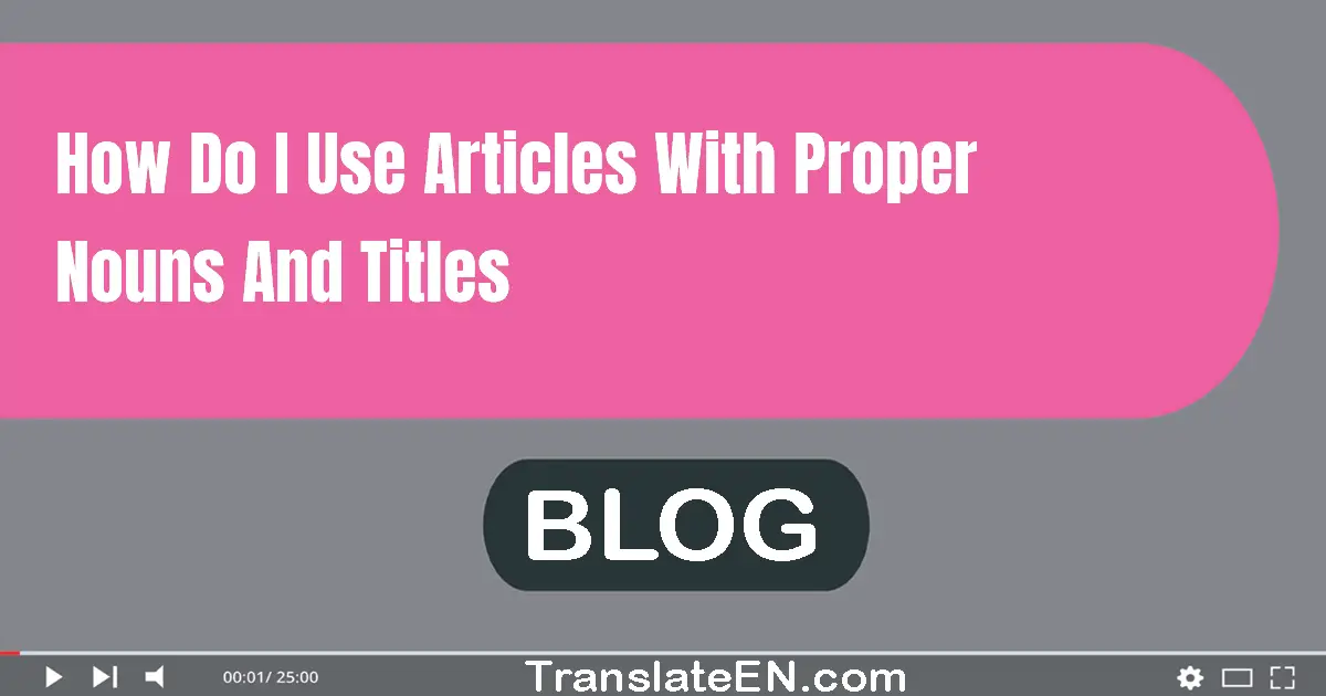 How do I use articles with proper nouns and titles?