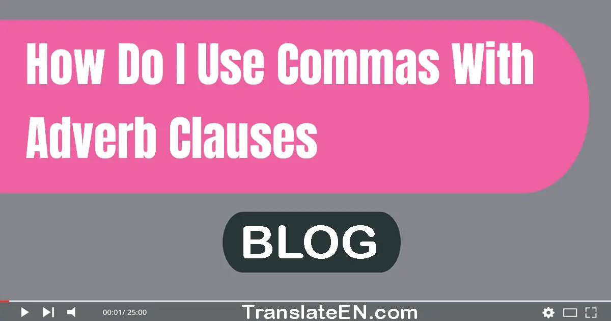 How do I use commas with adverb clauses?