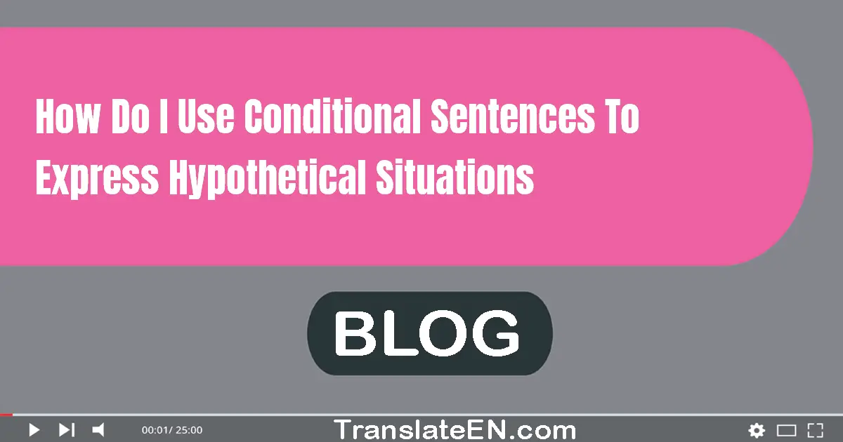 How do I use conditional sentences to express hypothetical situations?