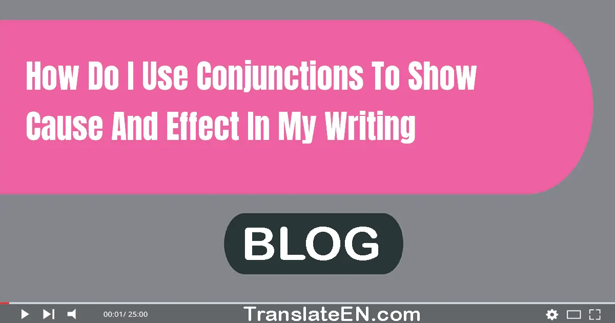 How do I use conjunctions to show cause and effect in my writing?