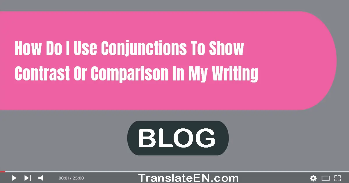 How do I use conjunctions to show contrast or comparison in my writing?