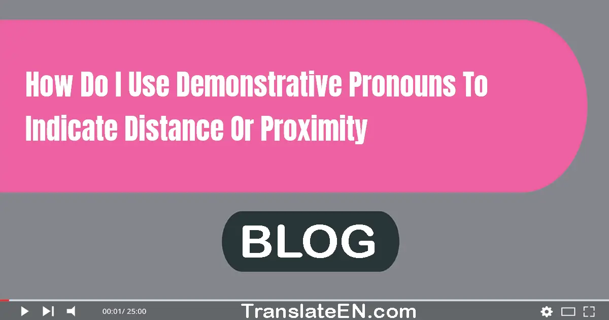 How do I use demonstrative pronouns to indicate distance or proximity?