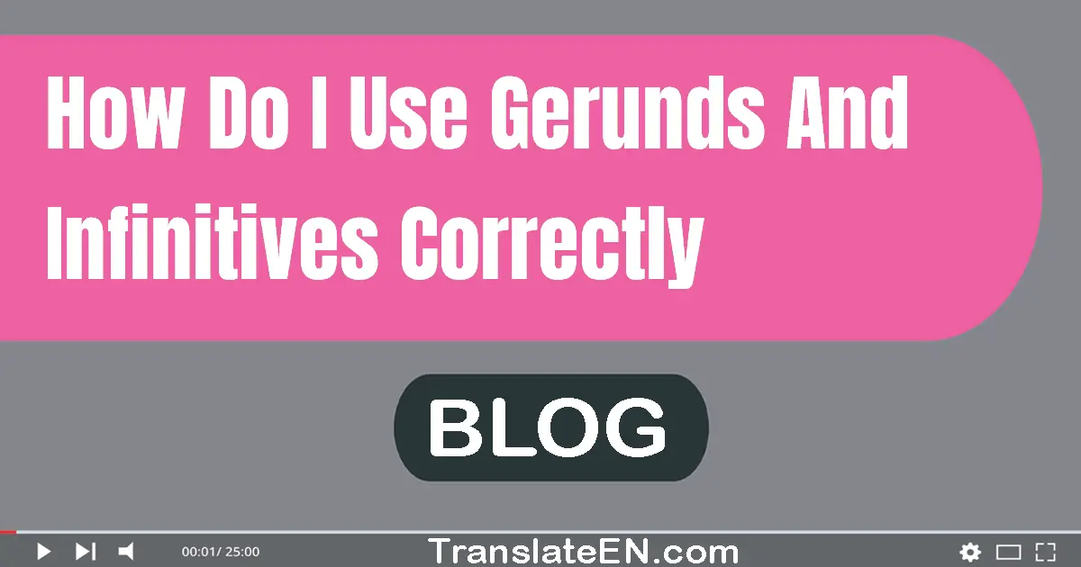 How do I use gerunds and infinitives correctly?