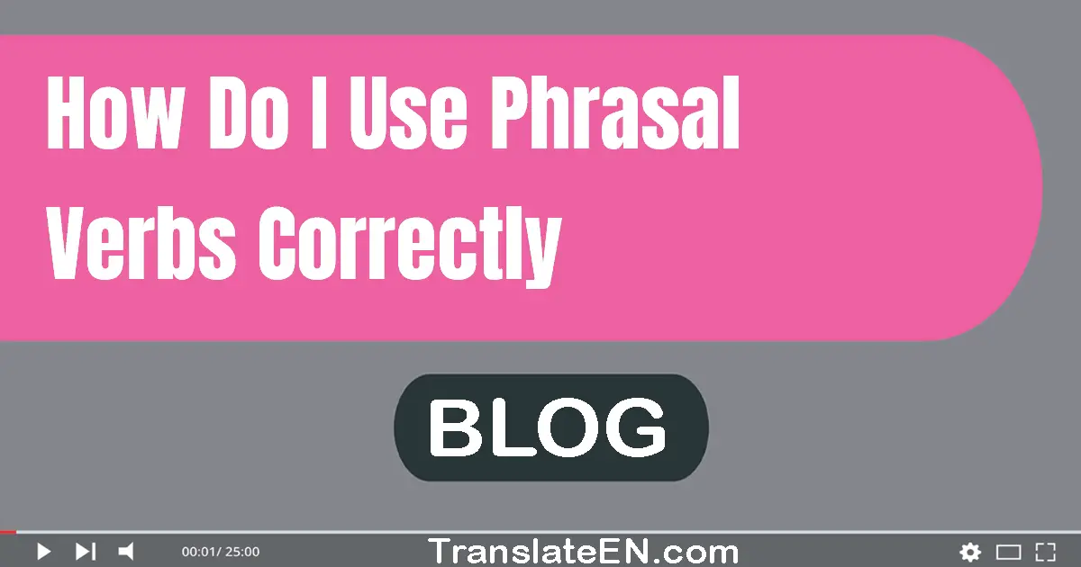how-do-i-use-phrasal-verbs-correctly