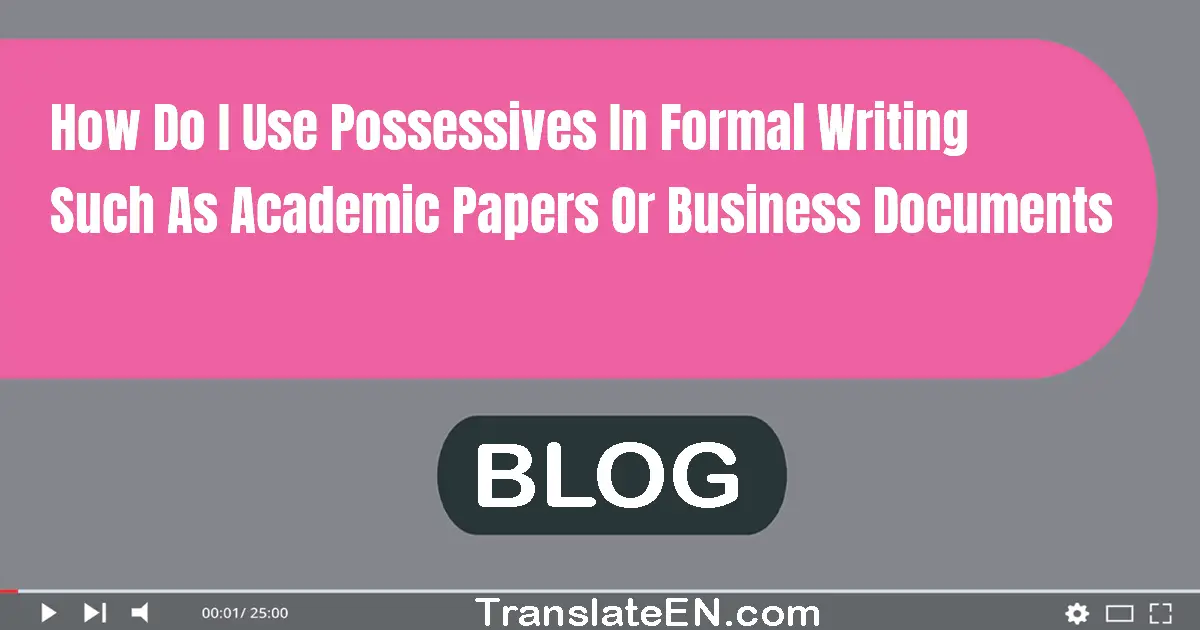 How do I use possessives in formal writing, such as academic papers or business documents?