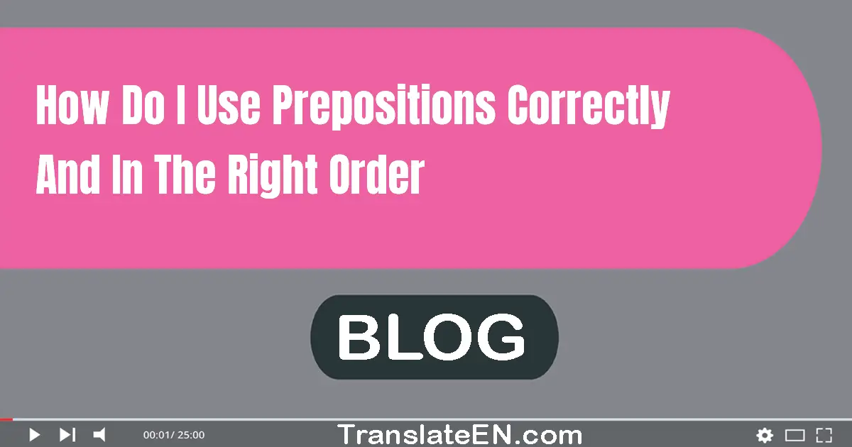 How do I use prepositions correctly and in the right order?