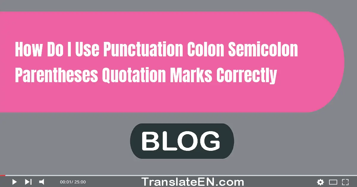 How do I use punctuation (colon, semicolon, parentheses, quotation marks) correctly?