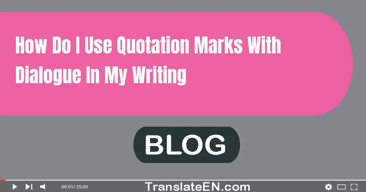 How do I use quotation marks with dialogue in my writing?