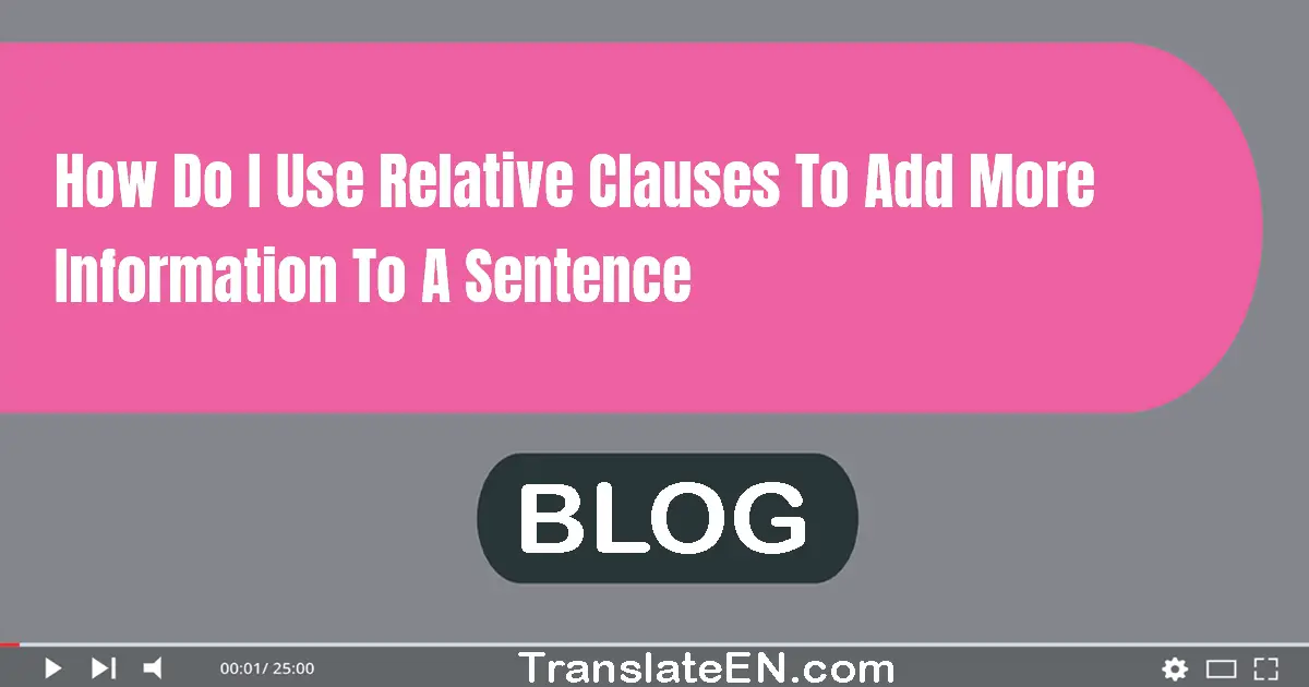 How do I use relative clauses to add more information to a sentence?