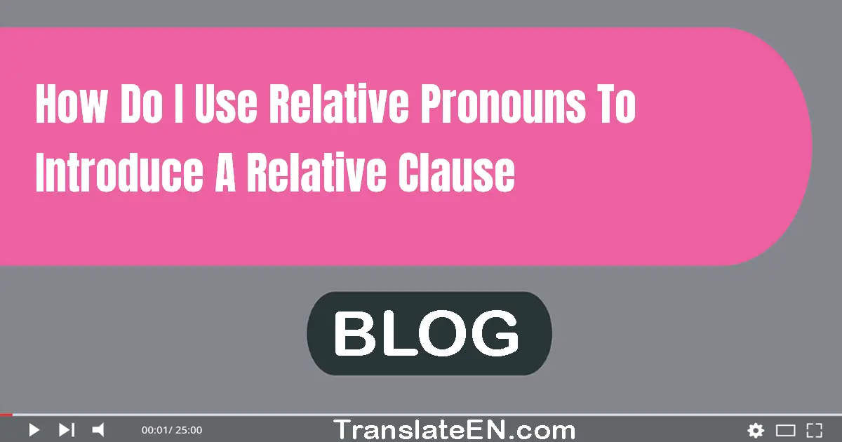 How do I use relative pronouns to introduce a relative clause?