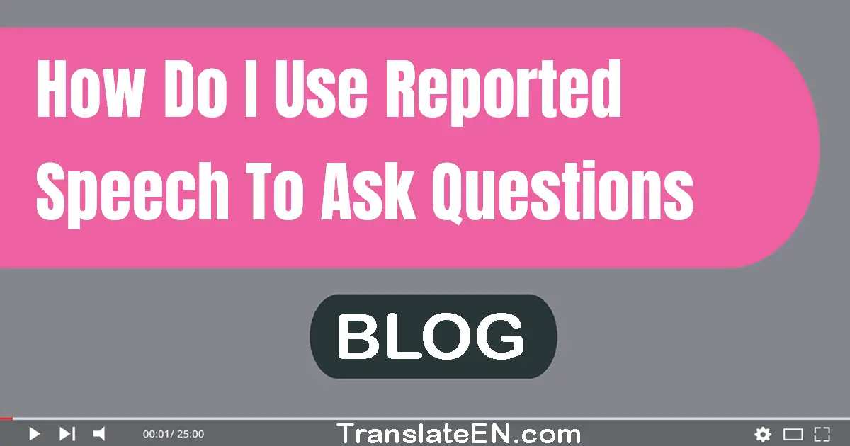 How do I use reported speech to ask questions?