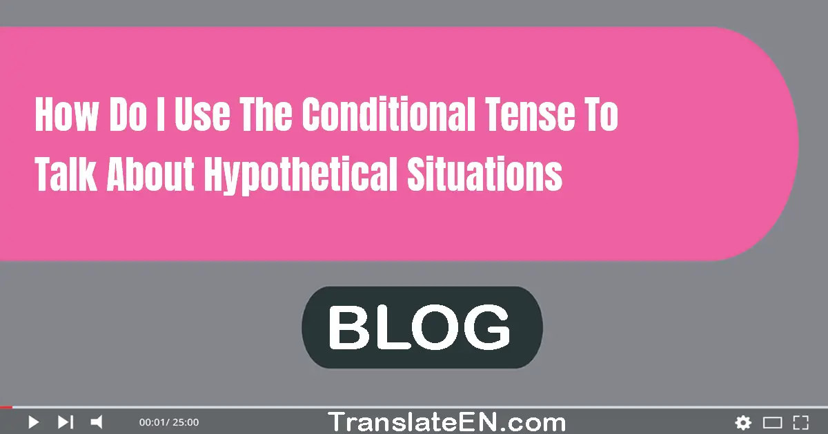 How do I use the conditional tense to talk about hypothetical situations?