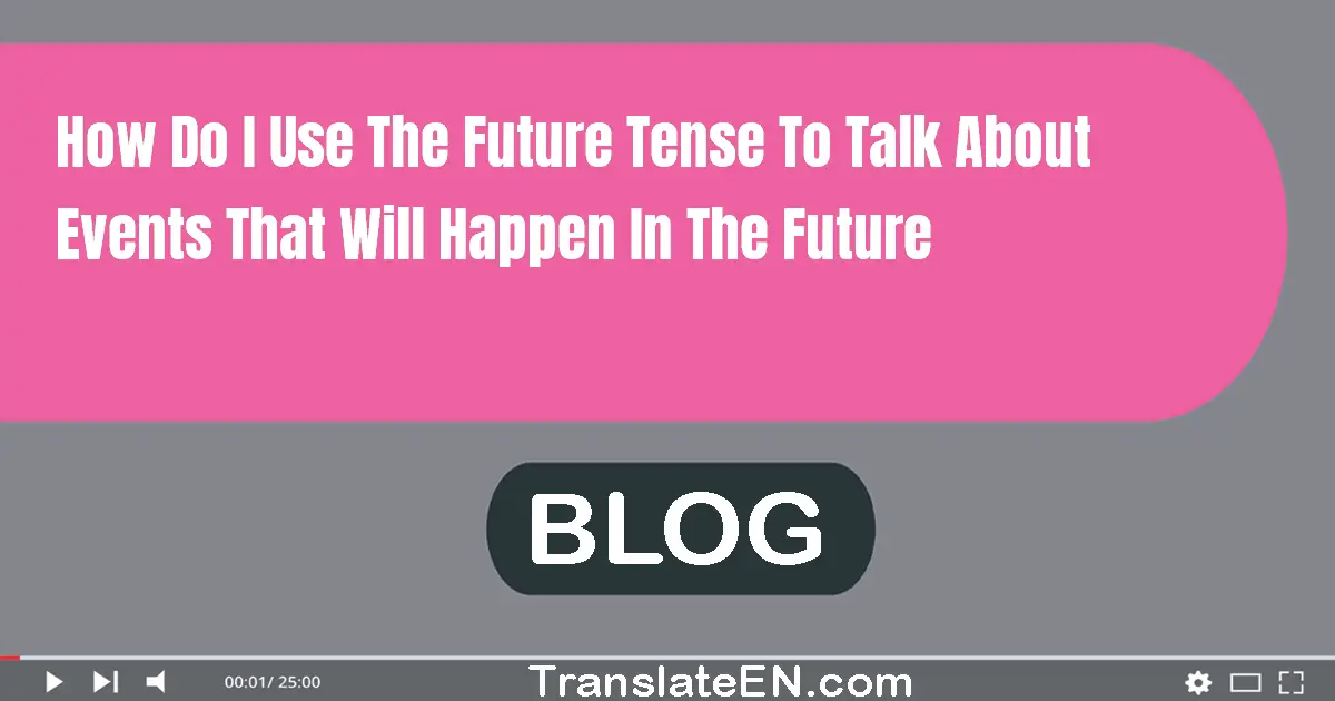 How do I use the future tense to talk about events that will happen in the future?