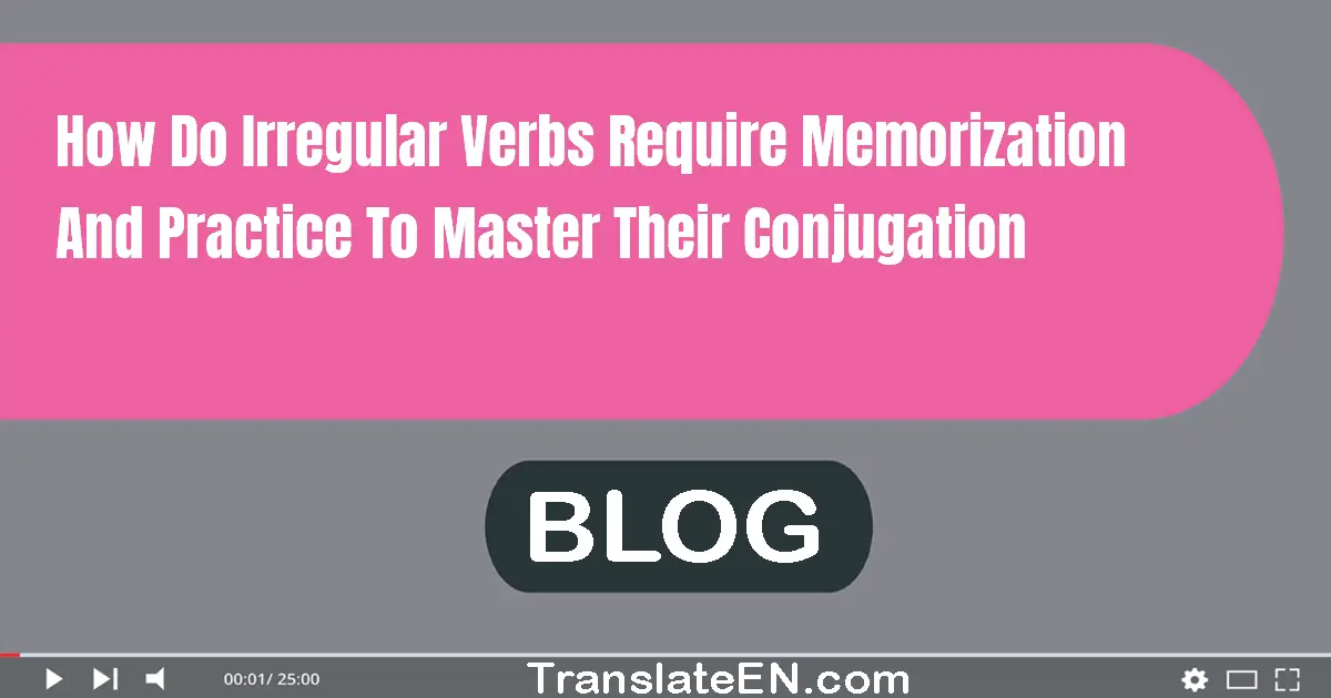 How do irregular verbs require memorization and practice to master their conjugation?