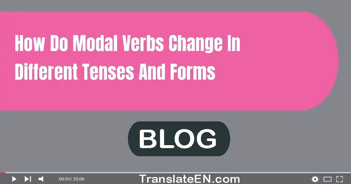 How do modal verbs change in different tenses and forms?