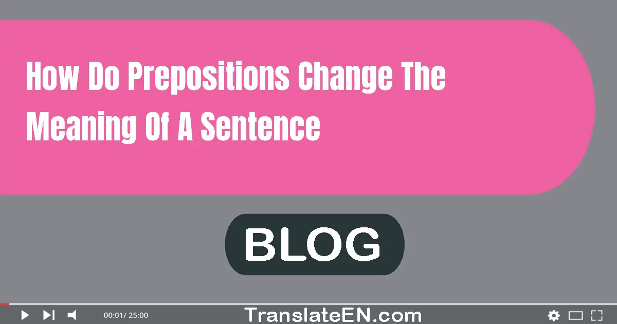 How do prepositions change the meaning of a sentence?