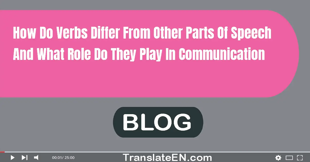 How do verbs differ from other parts of speech and what role do they play in communication?