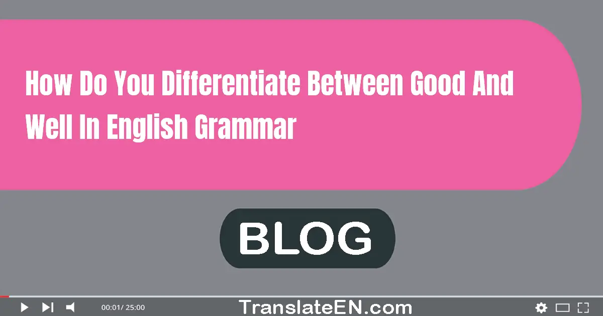 How do you differentiate between good and well in English grammar?