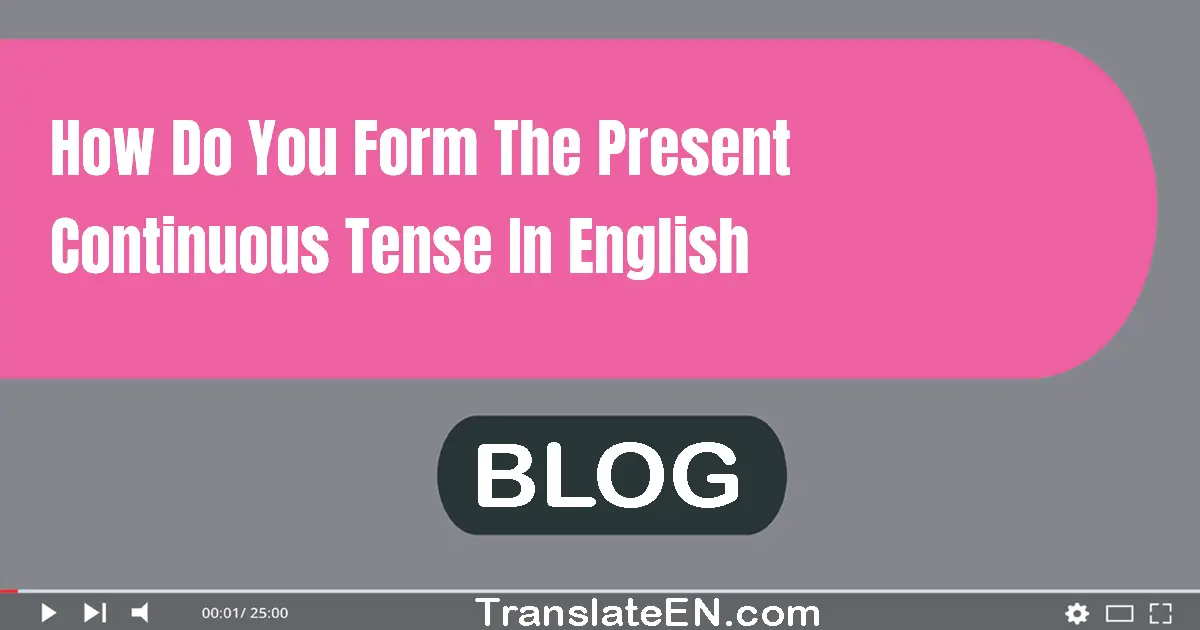 How do you form the present continuous tense in English?