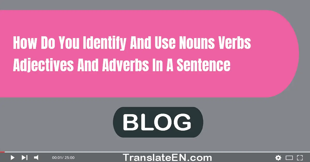 How do you identify and use nouns, verbs, adjectives, and adverbs in a sentence?