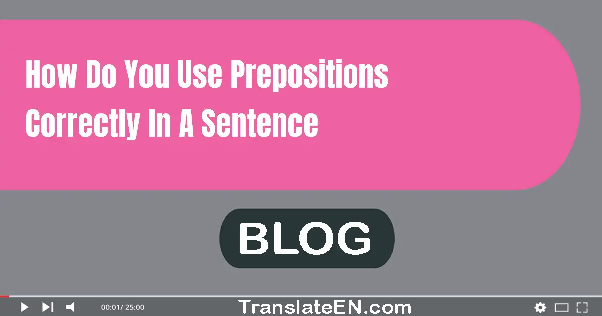 How do you use prepositions correctly in a sentence?