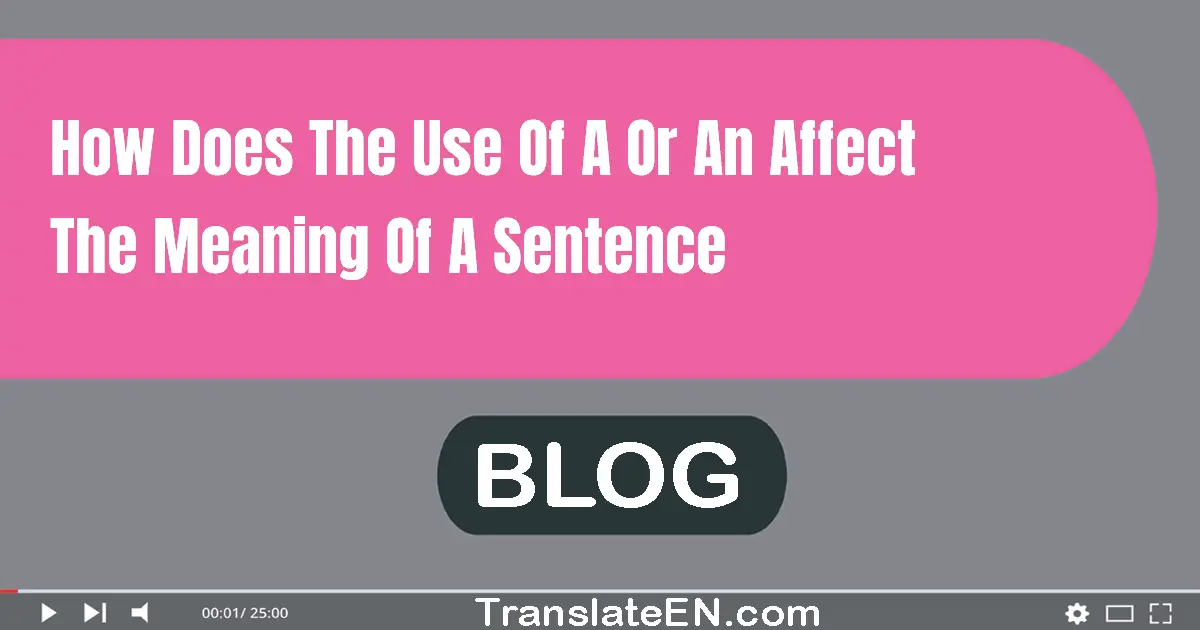 How does the use of a or an affect the meaning of a sentence?