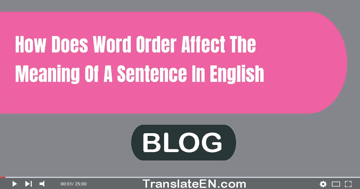 How Does Word Order Affect The Meaning Of A Sentence In English?