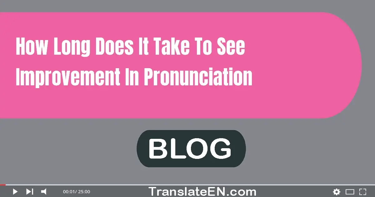 How long does it take to see improvement in pronunciation?