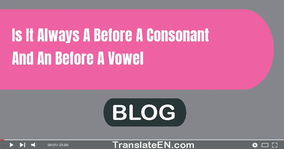 Is it always 'a' before a consonant and 'an' before a vowel?