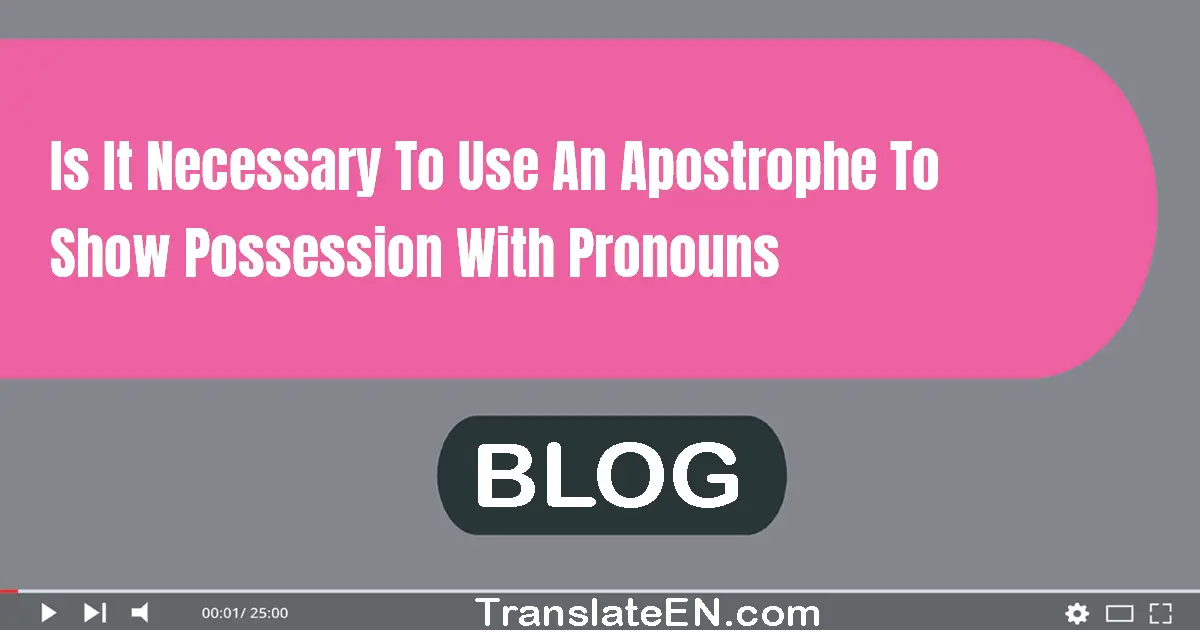 Is it necessary to use an apostrophe to show possession with pronouns?