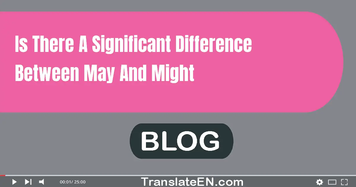 Is there a significant difference between 'may' and 'might'?