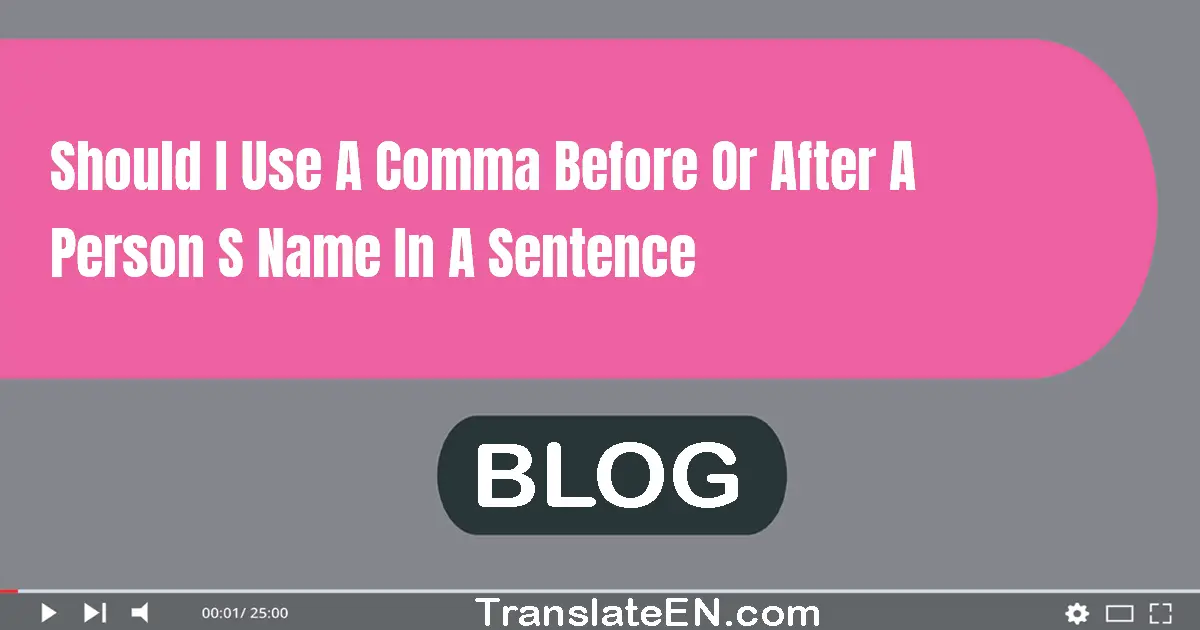 Should I use a comma before or after a person's name in a sentence?